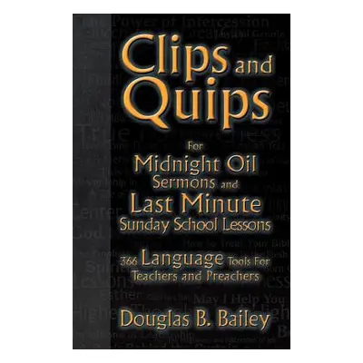 "Clips And Quips For Midnight Oil Sermons And Last Minute Sunday School Lessons: 366 Language To