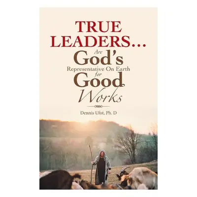 "True Leaders... Are God's Representative on Earth for Good Works" - "" ("Ufot Dennis")