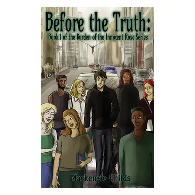 "Before the Truth: Book 1 of the Burden of the Innocent Rose Series" - "" ("Childs MacKenzie")