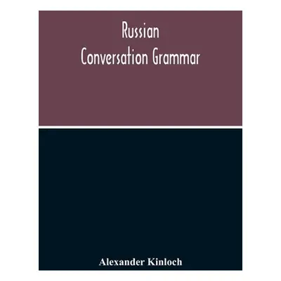 "Russian Conversation Grammar; With Exercises, Colloquial Phrases, And Extensive English-Russian