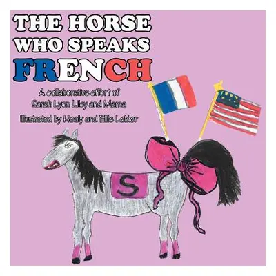 "The Horse Who Speaks French: A collaborative effort of Sarah Lyon Liley and Mama" - "" ("Liley 