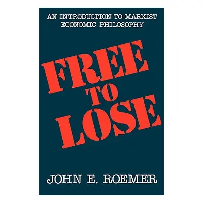 "Free to Lose: An Introduction to Marxist Economic Philosophy" - "" ("Roemer John E.")