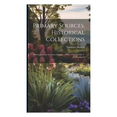 "Primary Sources, Historical Collections: Observations on the Flora of Japan...., With a Forewor