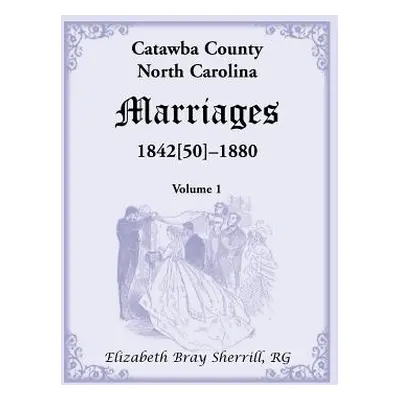 "Catawba County, North Carolina Marriages, 1842[50] -1880" - "" ("Sherrill Elizabeth Bray")