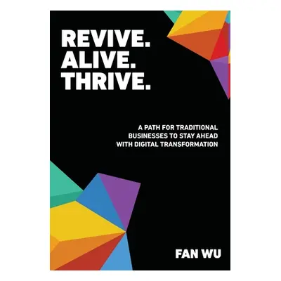 "Revive. Alive. Thrive.: A Path for Traditional Businesses to Stay Ahead with Digital Transforma