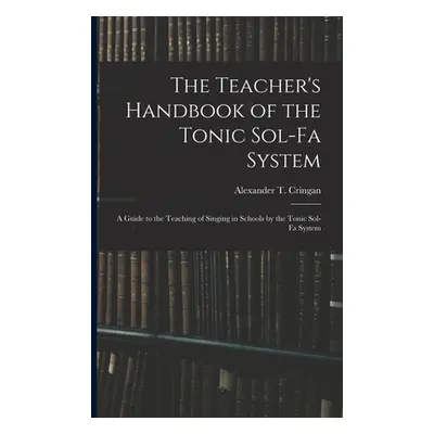 "The Teacher's Handbook of the Tonic Sol-fa System: a Guide to the Teaching of Singing in School