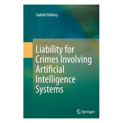 "Liability for Crimes Involving Artificial Intelligence Systems" - "" ("Hallevy Gabriel")