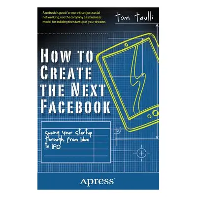 "How to Create the Next Facebook: Seeing Your Startup Through, from Idea to IPO" - "" ("Taulli T