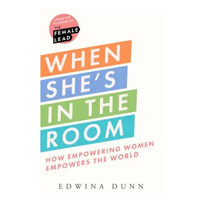 When Shes in the Room - How Empowering Women Empowers the World (Dunn Edwina)