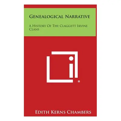 "Genealogical Narrative: A History of the Claggett Irvine Clans" - "" ("Chambers Edith Kerns")