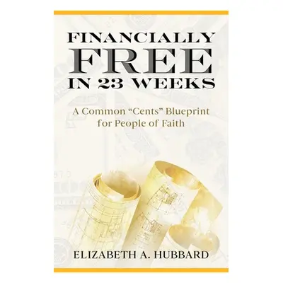 "Financially Free in 23 Weeks" - "" ("Hubbard Elizabeth a.")