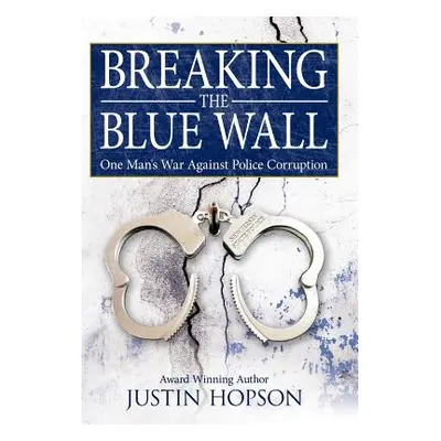 "Breaking the Blue Wall: One Man's War Against Police Corruption" - "" ("Hopson Justin")