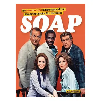 "Soap! the Inside Story of the Sitcom That Broke All the Rules (hardback)" - "" ("Berman A. S.")