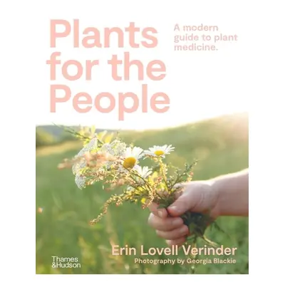 "Plants for the People: A Modern Guide to Plant Medicine" - "" ("Verinder Erin Lovell")