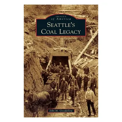 "Seattle's Coal Legacy" - "" ("Goodfellow John M.")