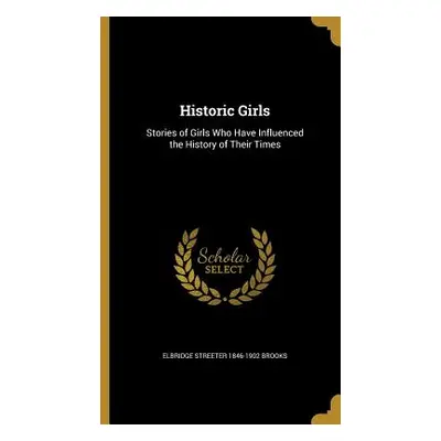 "Historic Girls: Stories of Girls Who Have Influenced the History of Their Times" - "" ("Brooks 