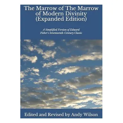 "The Marrow of The Marrow of Modern Divinity (Expanded Edition): A Simplified Version of Edward 