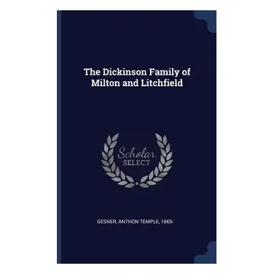 "The Dickinson Family of Milton and Litchfield" - "" ("Gesner Anthon Temple")