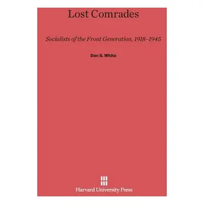 "Lost Comrades: Socialists of the Front Generation, 1918-1945" - "" ("White Dan S.")