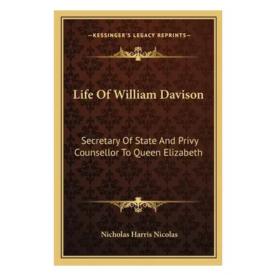 "Life of William Davison: Secretary of State and Privy Counsellor to Queen Elizabeth" - "" ("Nic