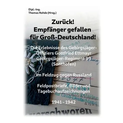 "Zurck! Empfnger gefallen fr Gro-Deutschland!: Die Erlebnisse des Gebirgsjger-Offiziers Gottfrie