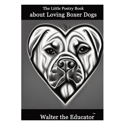 "The Little Poetry Book about Loving Boxer Dogs" - "" ("Walter the Educator")