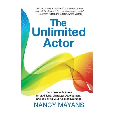 "The Unlimited Actor: Easy, new techniques for auditions, character development, and unlocking y