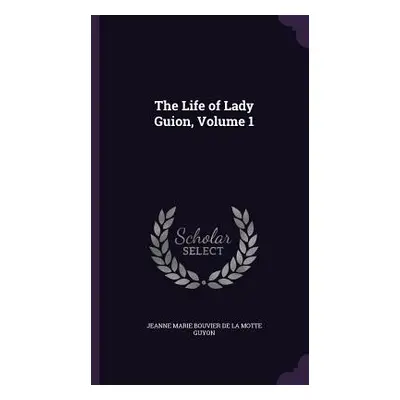 "The Life of Lady Guion, Volume 1" - "" ("Jeanne Marie Bouvier de la Motte Guyon")