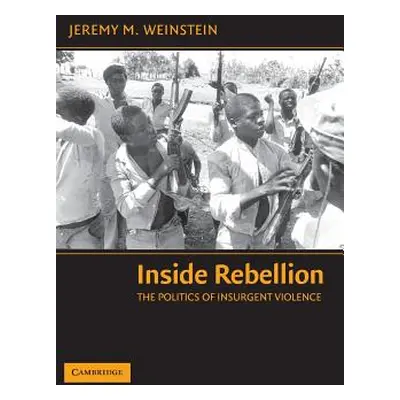 "Inside Rebellion: The Politics of Insurgent Violence" - "" ("Weinstein Jeremy M.")