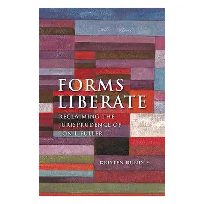 "Forms Liberate: Reclaiming the Jurisprudence of Lon L Fuller" - "" ("Rundle Kristen")