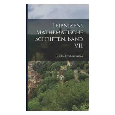 "Leibnizens mathematische Schriften, Band VII." - "" ("Gottfried Wilhelm Leibniz (Freiherr V")