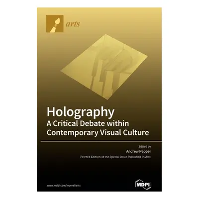 "Holography-A Critical Debate within Contemporary Visual Culture" - "" ("Pepper Andrew")