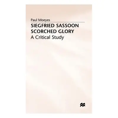 "Siegfried Sassoon: Scorched Glory: A Critical Study" - "" ("Moeyes P.")