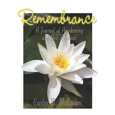 "Remembrance: Journal of Awakening and Self-Renewal" - "" ("McKanders Carolyn M.")