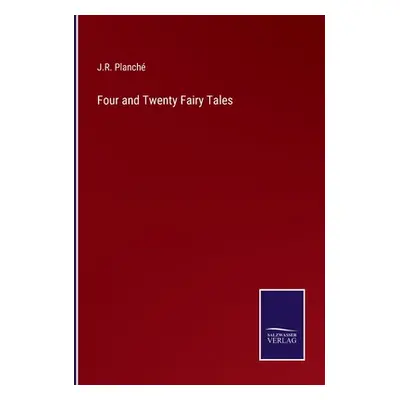 "Four and Twenty Fairy Tales" - "" ("Planch J. R.")