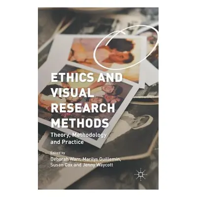 "Ethics and Visual Research Methods: Theory, Methodology, and Practice" - "" ("Warr Deborah")