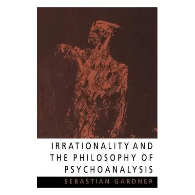 "Irrationality and the Philosophy of Psychoanalysis" - "" ("Gardner Sebastian")