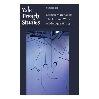 "Yale French Studies, Number 142: Lesbian Materialism: The Life and Work of Monique Wittig" - ""