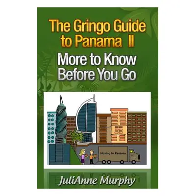 "The Gringo Guide to Panama II: More to Know Before You Go" - "" ("Murphy Julianne")