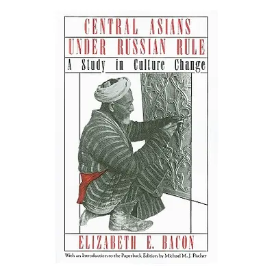 "Central Asians Under Russian Rule: A Study in Culture Change" - "" ("Bacon Elizabeth E.")