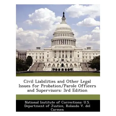 "Civil Liabilities and Other Legal Issues for Probation/Parole Officers and Supervisors: 3rd Edi