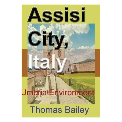 "Assisi City, Italy: Umbria Environment" - "" ("Bailey Thomas")