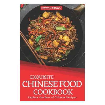 "Exquisite Chinese Food Cookbook: Explore the Best of Chinese Recipes" - "" ("Brown Heston")