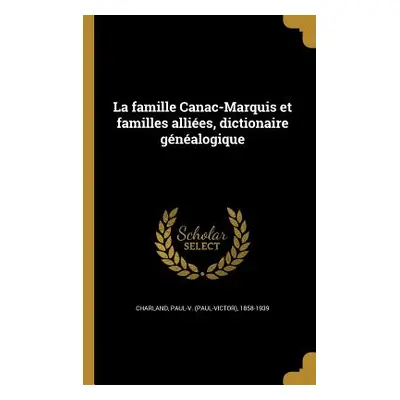 "La famille Canac-Marquis et familles allies, dictionaire gnalogique" - "" ("Charland Paul-V (Pa