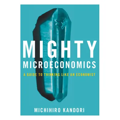 "Mighty Microeconomics: A Guide to Thinking Like an Economist" - "" ("Kandori Michihiro")