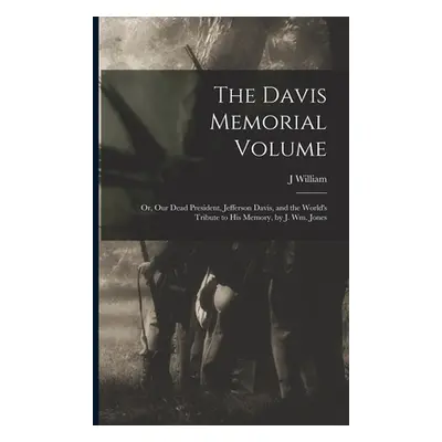 "The Davis Memorial Volume; or, Our Dead President, Jefferson Davis, and the World's Tribute to 