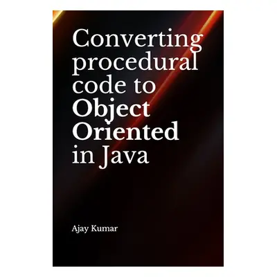 "Converting procedural code to Object Oriented in Java" - "" ("Kumar Ajay")