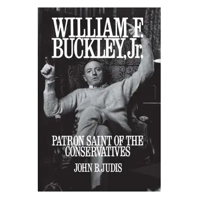 "William F. Buckley, Jr.: Patron Saint of the Conservatives" - "" ("Judis John B.")