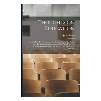 "Thoughts on Education: Tending Chiefly to Recommend to the Attention of the Public, Some Partic