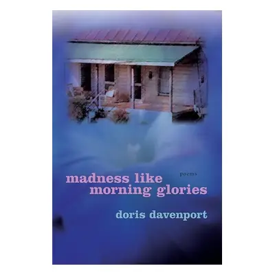 "Madness Like Morning Glories: Poems" - "" ("Davenport Doris")